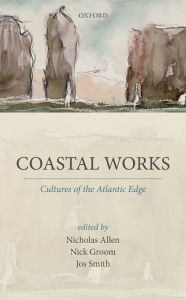 Title: Coastal Works: Cultures of the Atlantic Edge, Author: Nicholas Allen