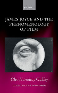 Title: James Joyce and the Phenomenology of Film, Author: Cleo Hanaway-Oakley