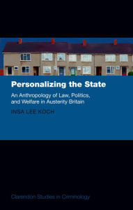 Title: Personalizing the State: An Anthropology of Law, Politics, and Welfare in Austerity Britain, Author: Insa Lee Koch