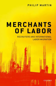 Title: Merchants of Labor: Recruiters and International Labor Migration, Author: Philip Martin