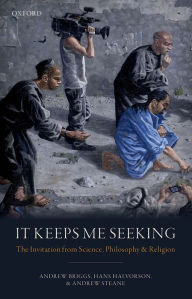 Title: It Keeps Me Seeking: The Invitation from Science, Philosophy and Religion, Author: Andrew Briggs