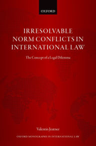 Title: Irresolvable Norm Conflicts in International Law: The Concept of a Legal Dilemma, Author: Valentin Jeutner