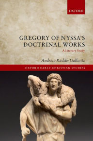 Title: Gregory of Nyssa's Doctrinal Works: A Literary Study, Author: Andrew Radde-Gallwitz