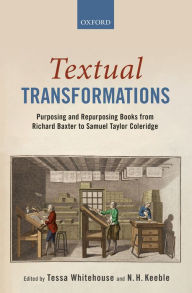 Title: Textual Transformations: Purposing and Repurposing Books from Richard Baxter to Samuel Taylor Coleridge, Author: Tessa Whitehouse