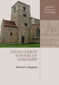 Title: Anglo-Saxon Towers of Lordship, Author: Michael G. Shapland