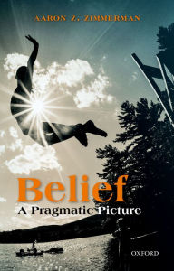 Title: Belief: A Pragmatic Picture, Author: Aaron Z. Zimmerman