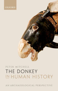 Title: The Donkey in Human History: An Archaeological Perspective, Author: Peter Mitchell