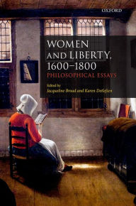 Title: Women and Liberty, 1600-1800: Philosophical Essays, Author: Jacqueline Broad