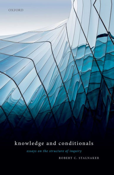 Knowledge and Conditionals: Essays on the Structure of Inquiry