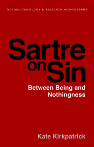 Title: Sartre on Sin: Between Being and Nothingness, Author: Kate Kirkpatrick