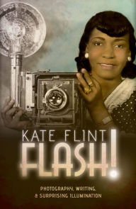 Title: Flash!: Photography, Writing, and Surprising Illumination, Author: Kate Flint