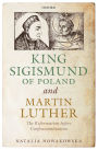 King Sigismund of Poland and Martin Luther: The Reformation before Confessionalization