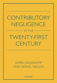 Title: Contributory Negligence in the Twenty-First Century, Author: James Goudkamp