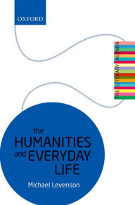 Title: The Humanities and Everyday Life: The Literary Agenda, Author: Michael Levenson