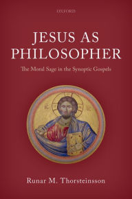 Title: Jesus as Philosopher: The Moral Sage in the Synoptic Gospels, Author: Runar M. Thorsteinsson