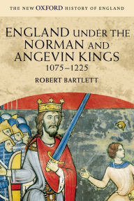 Title: England under the Norman and Angevin Kings: 1075-1225, Author: Robert Bartlett