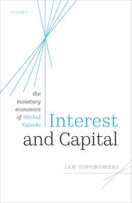 Title: Interest and Capital: The Monetary Economics of Michal Kalecki, Author: Jan Toporowski