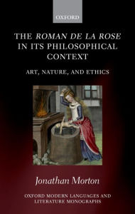 Title: The Roman de la rose in its Philosophical Context: Art, Nature, and Ethics, Author: Jonathan Morton