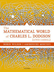 Title: The Mathematical World of Charles L. Dodgson (Lewis Carroll), Author: Robin Wilson