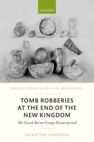 Title: Tomb Robberies at the End of the New Kingdom: The Gurob Burnt Groups Reinterpreted, Author: Valentina Gasperini