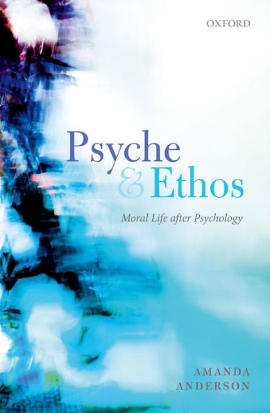 Psyche and Ethos: Moral Life After Psychology