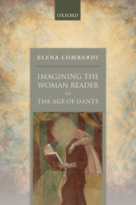 Title: Imagining the Woman Reader in the Age of Dante, Author: Elena Lombardi