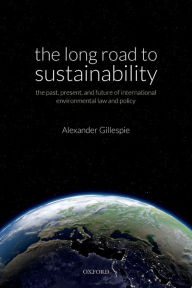 Title: The Long Road to Sustainability: The Past, Present, and Future of International Environmental Law and Policy, Author: Alexander Gillespie