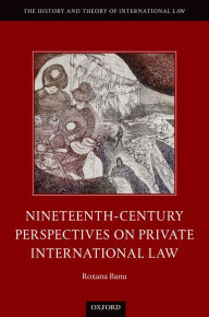 Title: Nineteenth Century Perspectives on Private International Law, Author: Roxana Banu