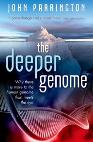 Title: The Deeper Genome: Why there is more to the human genome than meets the eye, Author: John Parrington