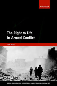 Title: The Right to Life in Armed Conflict, Author: Ian Park