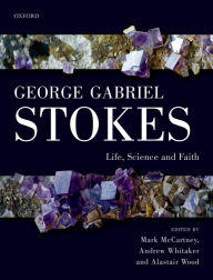 Title: George Gabriel Stokes: Life, Science and Faith, Author: Mark McCartney