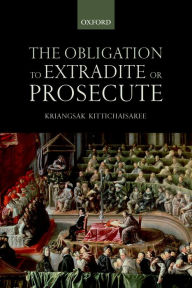 Title: The Obligation to Extradite or Prosecute, Author: Kriangsak Kittichaisaree