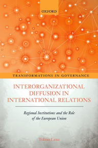 Title: Interorganizational Diffusion in International Relations: Regional Institutions and the Role of the European Union, Author: Tobias Lenz