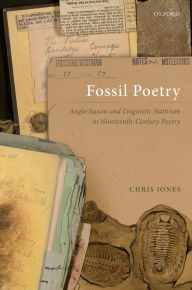 Title: Fossil Poetry: Anglo-Saxon and Linguistic Nativism in Nineteenth-Century Poetry, Author: Chris Jones