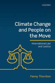 Title: Climate Change and People on the Move: International Law and Justice, Author: Fanny Thornton