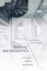 Title: Applying Mathematics: Immersion, Inference, Interpretation, Author: Otávio Bueno