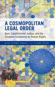 Title: A Cosmopolitan Legal Order: Kant, Constitutional Justice, and the European Convention on Human Rights, Author: Alec Stone Sweet