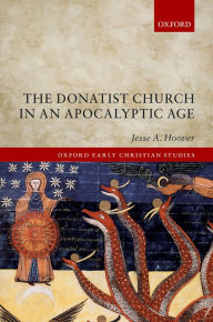 Title: The Donatist Church in an Apocalyptic Age, Author: Jesse A. Hoover