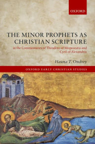 Title: The Minor Prophets as Christian Scripture in the Commentaries of Theodore of Mopsuestia and Cyril of Alexandria, Author: Hauna T. Ondrey