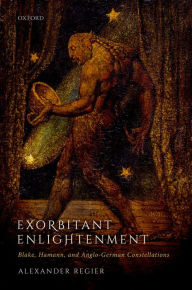 Title: Exorbitant Enlightenment: Blake, Hamann, and Anglo-German Constellations, Author: Alexander Regier