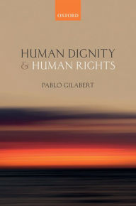 Title: Human Dignity and Human Rights, Author: Pablo Gilabert