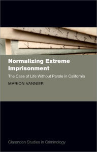 Title: Normalizing Extreme Imprisonment: The Case of Life Without Parole in California, Author: Marion Vannier