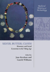 Title: Silver, Butter, Cloth: Monetary and Social Economies in the Viking Age, Author: Jane Kershaw