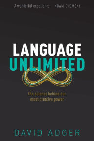 Title: Language Unlimited: The Science Behind Our Most Creative Power, Author: David Adger