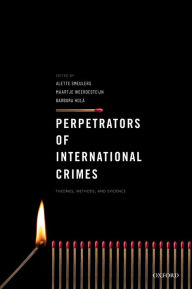Title: Perpetrators of International Crimes: Theories, Methods, and Evidence, Author: Alette Smeulers