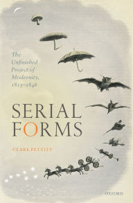 Title: Serial Forms: The Unfinished Project of Modernity, 1815-1848, Author: Clare Pettitt