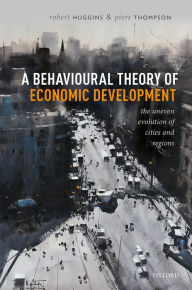 Title: A Behavioural Theory of Economic Development: The Uneven Evolution of Cities and Regions, Author: Robert Huggins