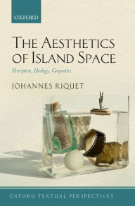 Title: The Aesthetics of Island Space: Perception, Ideology, Geopoetics, Author: Johannes Riquet