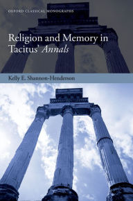 Title: Religion and Memory in Tacitus' Annals, Author: Kelly E. Shannon-Henderson