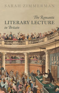 Title: The Romantic Literary Lecture in Britain, Author: Sarah Zimmerman